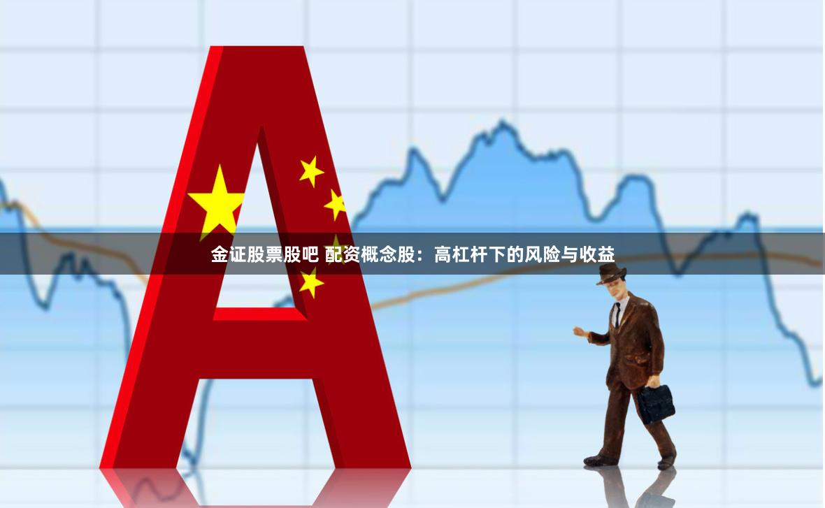金证股票股吧 配资概念股：高杠杆下的风险与收益