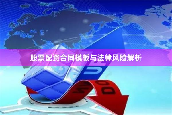 股票配资合同模板与法律风险解析