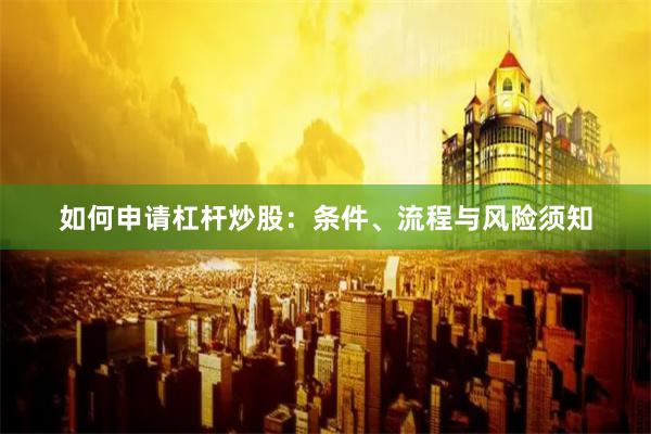 如何申请杠杆炒股：条件、流程与风险须知